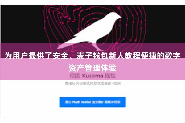 为用户提供了安全、麦子钱包新人教程便捷的数字资产管理体验