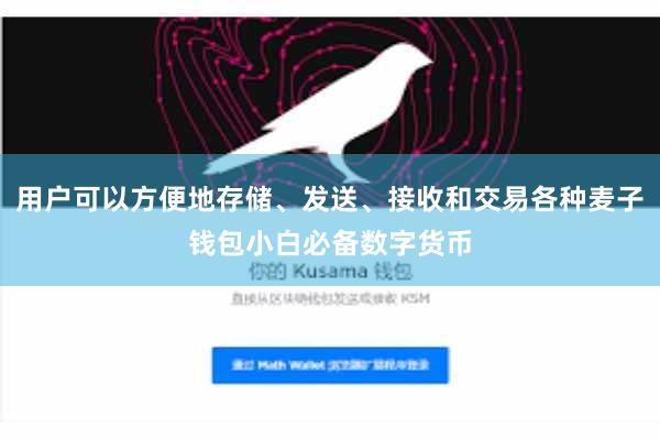 用户可以方便地存储、发送、接收和交易各种麦子钱包小白必备数字货币