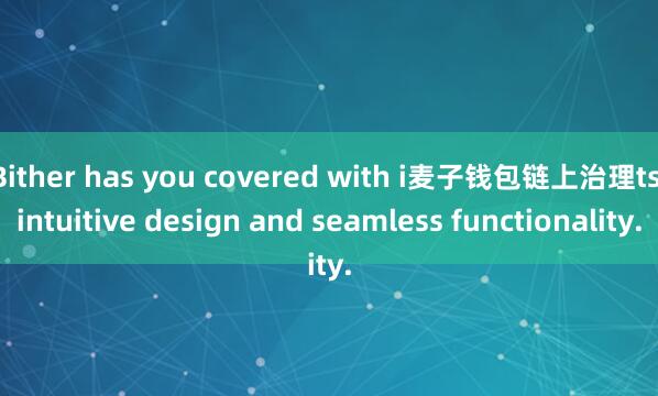 Bither has you covered with i麦子钱包链上治理ts intuitive design and seamless functionality.